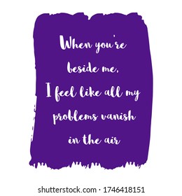  When you’re beside me, I feel like all my problems vanish in the air. Vector Quote