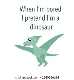 When I’m bored I pretend I’m a dinosaur. Cute baby dinosaur. funny dino character.vector illustration .funny saying
