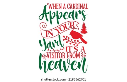 When A Cardinal Appears In Your Yard It’s A Visitor From Heaven - Christmas t-shirt design, Hand drawn lettering phrase, Calligraphy graphic design, SVG Files for Cutting Cricut and Silhouette