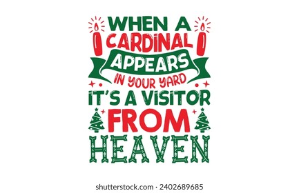 When A Cardinal Appears In Your Yard It’s A Visitor From Heaven - Christmas T-Shirt Design, Handmade calligraphy vector illustration, For the design of postcards, Cutting Cricut and Silhouette, EPS 10