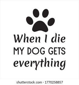 When I die my dog gets everything. Vector Quote