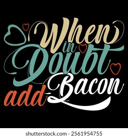 When In Doubt Add Bacon Graphic Symbol, Wild Bacon Tee Art, Funny Bacon Typography Lettering Design Clothing