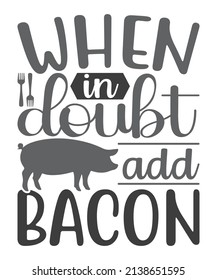 When in Doubt Add Bacon, T-Shirt Typography Design Illustration Vector Design, Typography, Kitchen Design, Vector Illustration Design