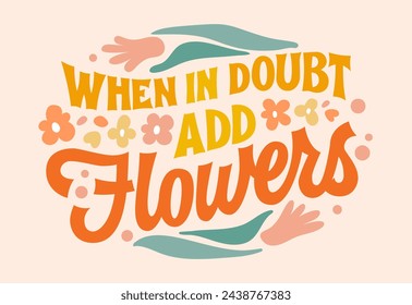 When in doubt, add flowers, motivation floral lettering phrase in retro style. Creative vector typography design element with leaves, tiny flowers and petals in warm soft colors in round shape