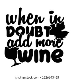 When in doubt add more wine | funny wine, alcohol, drinking design