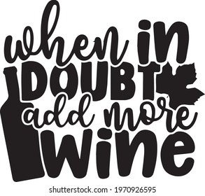 when in doubt add more wine background inspirational positive quotes, motivational, typography, lettering design