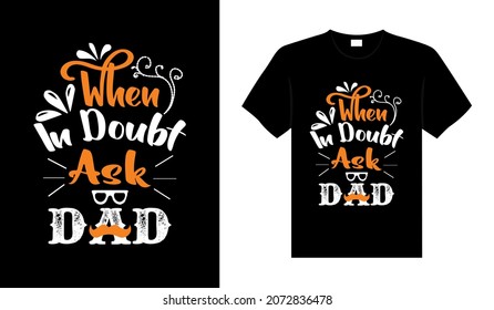 When in doubt ask dad Family T-shirt Design, lettering typography quote. relationship merchandise design for print.