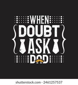 When doubt ask dad -fathers day typographic t shirt design vector.