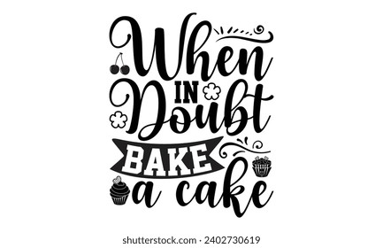 When In Doubt Bake A Cake- Baking t- shirt design, Hand drawn lettering phrase for Cutting Machine, Silhouette Cameo, Cricut, Vector illustration Template, eps, Files for Cutting