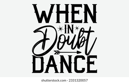 When In Doubt Dance - Dancing svg typography t-shirt design, Hand-drawn lettering phrase, SVG t-shirt design, Calligraphy t-shirt design, White background, Handwritten vector. eps 10. svg