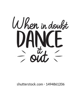 When is doubt dance it out, text, saying. Hand drawn lettering, modern calligraphy. Design for banner, poster, greeting card, invitation, flyer, brochure. Isolated on white background. 