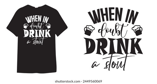 When in doubt drink a stout alcohol tshirt design, wine tshirt design, beer sticker vector