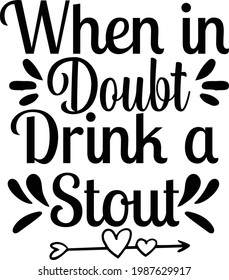 When in Doubt Drink a Stout, Beer Vector Quotes