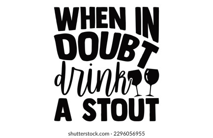 When In Doubt Drink A Stout - Beer t-shirts Design, Hand written vector design, Illustration for prints on , bags, posters, cards and Mug.