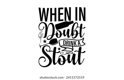 When in doubt drink a stout - Beer T Shirt Design, Hand drawn vintage illustration with hand-lettering and decoration elements, bag, cups, card, prints and posters.