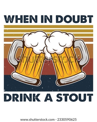 When in doubt drink a stout Beer T shirt Print Template