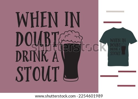 When in doubt drink a stout t shirt design