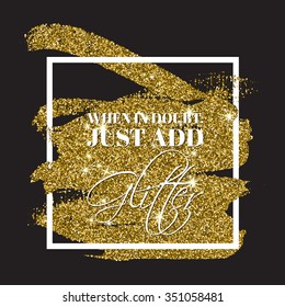 When in doubt, just add glitter - inspirational motivational quote on the hand drawn gold glitter stain textured background. Poster template, print design.