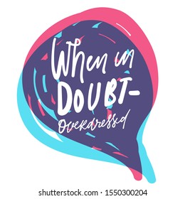 When in doubt - overdressed. Fashion hand lettering. Calligraphic quote for your design
