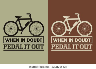 When In Doubt Pedal It Out, Bicycle Shirt, Gift for Bike Ride, Cyclist Gift, Bicycle Clothing, Bike Lover Shirt, Cycling Shirt, Biking Gift, Biking Shirt, Bicycle Gift, Bike Lover, Bike T-Shirt, Rider