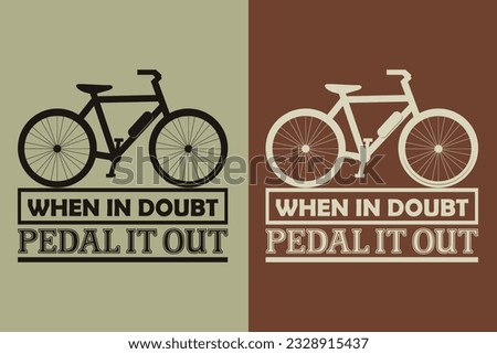 When In Doubt Pedal It Out, Bicycle Shirt, Gift for Bike Ride, Cyclist Gift, Bicycle Clothing, Bike Lover Shirt, Cycling Shirt, Biking Gift, Biking Shirt, Bicycle Gift, Bike Lover, Bike T-Shirt, Rider