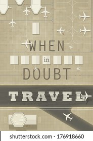 When in doubt travel! Inspiration poster with top view of an airport. EPS10 vector illustration.