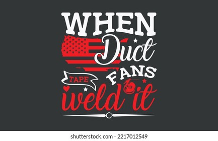 When duct tape fans weld it - Welding t-shirt design, Handmade calligraphy vector illustration, template, mog, banner, poster, Hand has written vector, EPS 10.