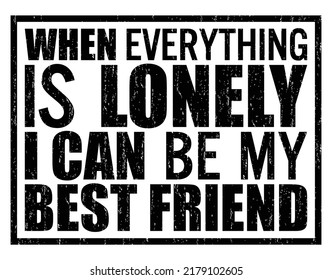 When everything is lonely I can be my best friend. Motivational quote.