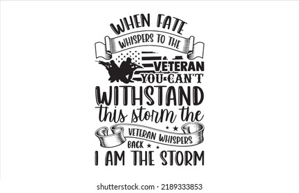 When Fate Whispers To The Veteran You Can't Withstand This Storm The Veteran Whispers Back I Am The Storm - Veteran T shirt Design, Modern calligraphy, Cut Files for Cricut Svg, Illustration for print