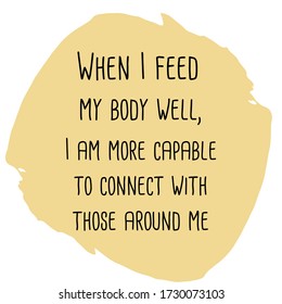  When I feed my body well, I am more capable to connect with those around me Colorful isolated vector saying