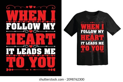 When I follow my Heart it leads me to you t shirt, mug and hoodies design files