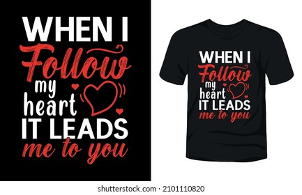 When I follow my heart it leads me to you t-shirt