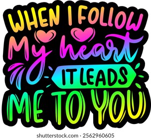 when i follow my heart it leads me to you valentines day colorful bright rainbow graphic design