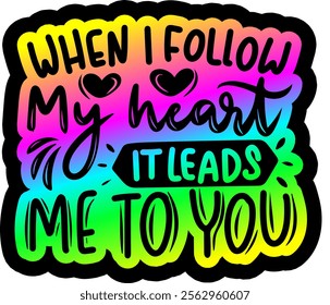 when i follow my heart it leads me to you valentines day colorful bright rainbow graphic design