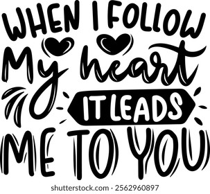 when i follow my heart it leads me to you valentines day black vector graphic design and cut file