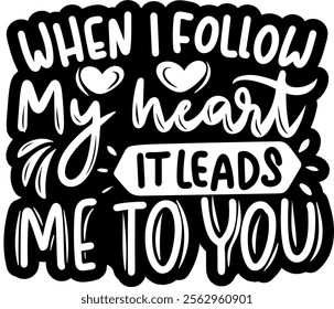 when i follow my heart it leads me to you valentines day black vector graphic design and cut file