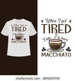 When I get tired, I like to have Macchiato. text base t shirt design.