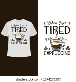 When I get tired, I like to have Cappuccino. text base t shirt design.