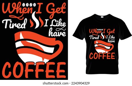 when I get tired I like to have coffee.  coffee t-shirt design.