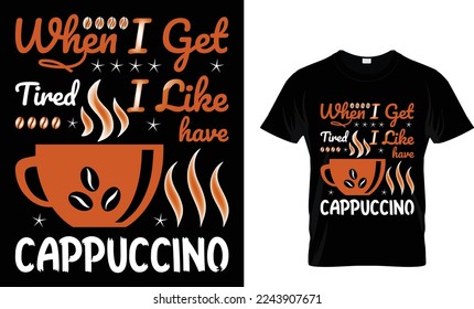  when i get tired i like to have cappuccino. coffee t-shirt design.