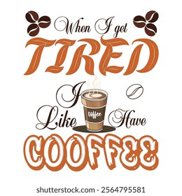 When I get tired Like have coffee vector typography t-shirt design coffee t-shirt design.