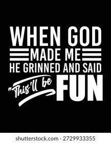 WHEN GOD MADE ME HE GRINNED AN SAID THIS'LL BE FUN TSHIRT DESIGN