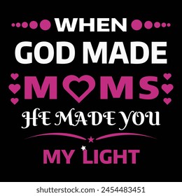 When God Made Moms He Made You My Light typography vector design template. For mother's day t-shirt and poster with quote. Mom tee. EPS editable file. Minimal flat of Black background.