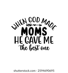 When God Made Moms He Gave Me the Best One, Funny quotes typography lettering for Mother's day t shirt, Mother's Day best T-shirt, funny mom design, Mothers Day shirt, Mother's day typographic shirt 