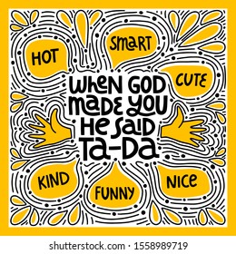 When God Made You He Said Ta-Da - hand drawn vector lettering. Positive slogan. Hand lettered quote.  Poster, banner, t-shirt, anniversary, greeting card, birthday congratulating  design element. 