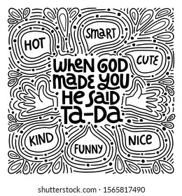 When God Made You He Said Ta - Da - hand drawn vector lettering. Positive slogan. Hand lettered quote.  Poster, banner, t-shirt, invitation, card design elemen. Motivational and inspirational phrase.