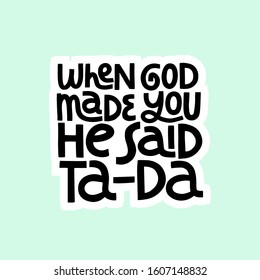 When god made you he said ta-da hand drawn vector lettering. 