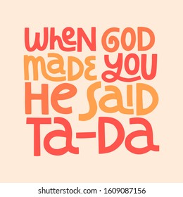 When god made you he said ta-da hand drawn vector lettering. 