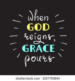 When God reigns, Grace pours - motivational quote lettering, religious poster. Print for poster, prayer book, church leaflet, t-shirt, postcard, sticker. Simple cute vector