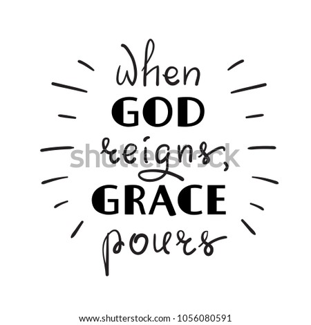 When God reigns, Grace pours - motivational quote lettering, religious poster. Print for poster, prayer book, church leaflet, t-shirt, postcard, sticker. Simple cute vector